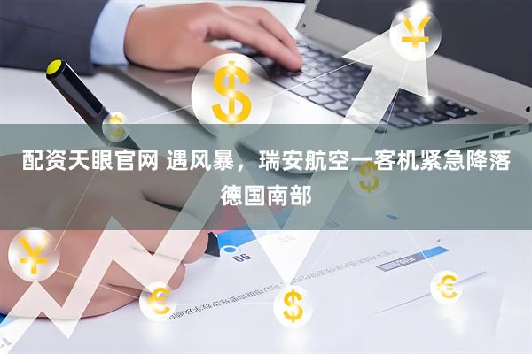配资天眼官网 遇风暴，瑞安航空一客机紧急降落德国南部