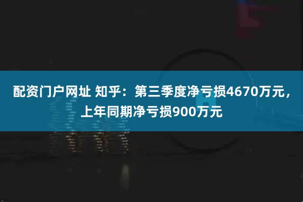 配资门户网址 知乎:第三季度净亏损4670万元,上年同期净亏损900万元